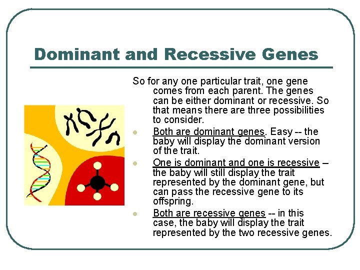 Dominant and Recessive Genes So for any one particular trait, one gene comes from