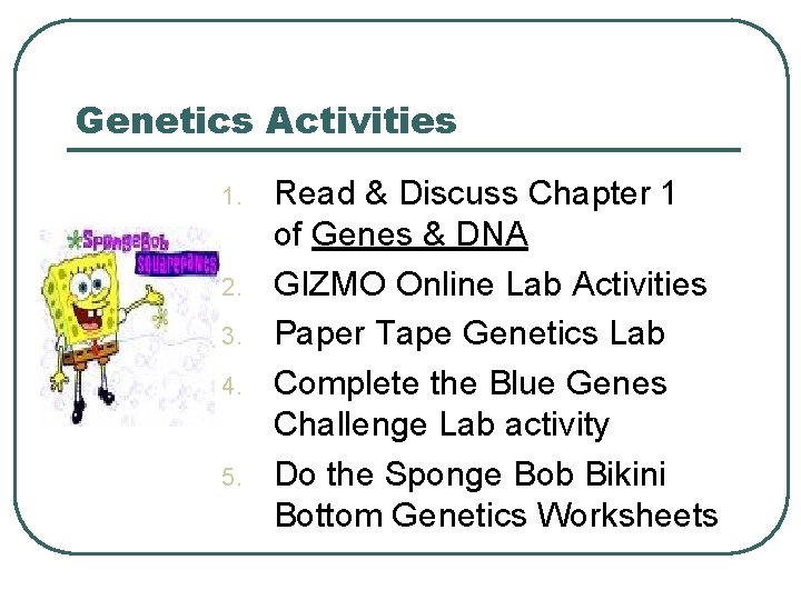 Genetics Activities 1. 2. 3. 4. 5. Read & Discuss Chapter 1 of Genes