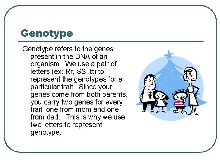 Genotype refers to the genes present in the DNA of an organism. We use