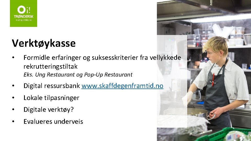 Verktøykasse • Formidle erfaringer og suksesskriterier fra vellykkede rekrutteringstiltak Eks. Ung Restaurant og Pop-Up