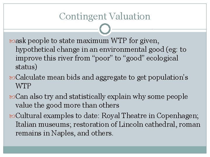 Contingent Valuation ask people to state maximum WTP for given, hypothetical change in an