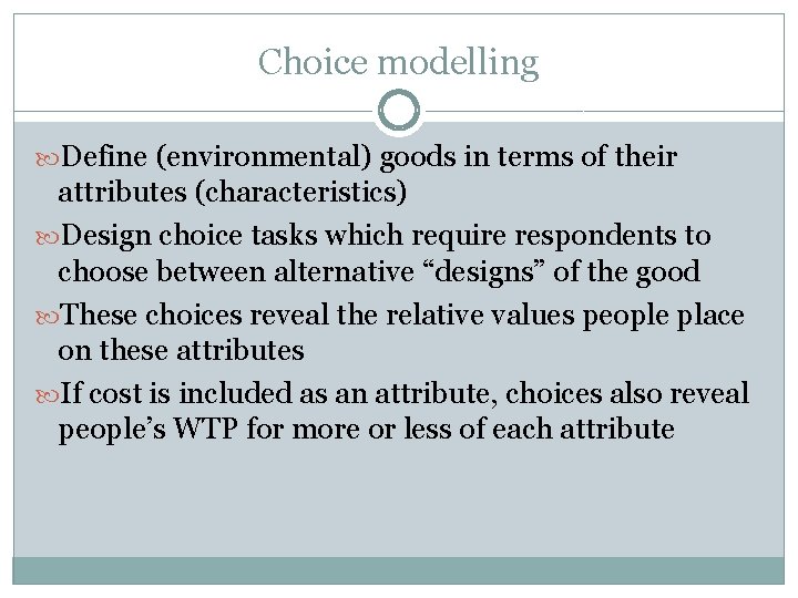 Choice modelling Define (environmental) goods in terms of their attributes (characteristics) Design choice tasks