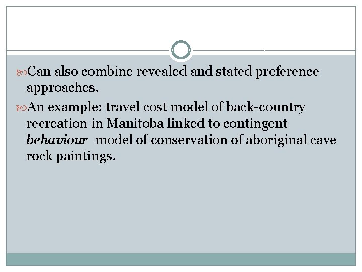  Can also combine revealed and stated preference approaches. An example: travel cost model