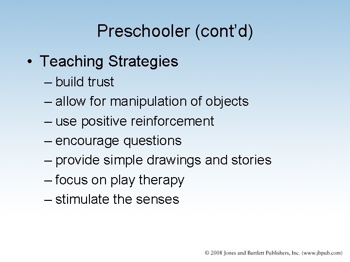 Preschooler (cont’d) • Teaching Strategies – build trust – allow for manipulation of objects