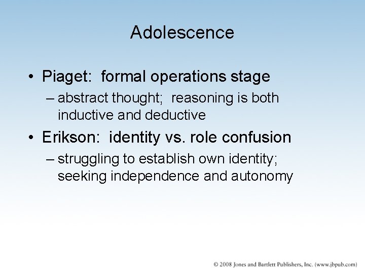 Adolescence • Piaget: formal operations stage – abstract thought; reasoning is both inductive and
