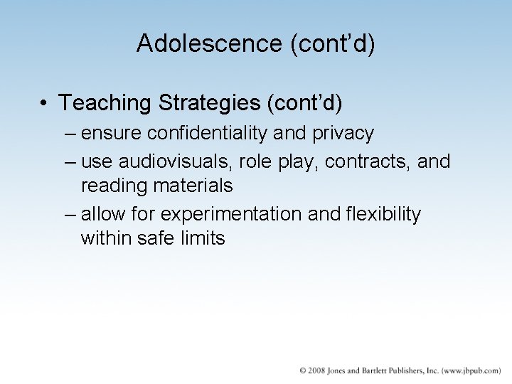 Adolescence (cont’d) • Teaching Strategies (cont’d) – ensure confidentiality and privacy – use audiovisuals,