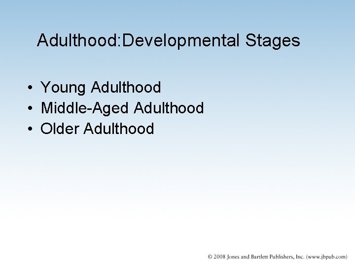 Adulthood: Developmental Stages • Young Adulthood • Middle-Aged Adulthood • Older Adulthood 