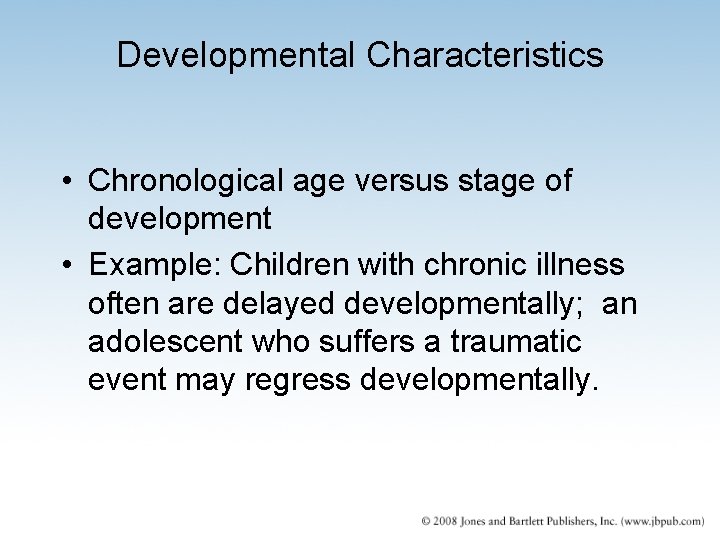 Developmental Characteristics • Chronological age versus stage of development • Example: Children with chronic