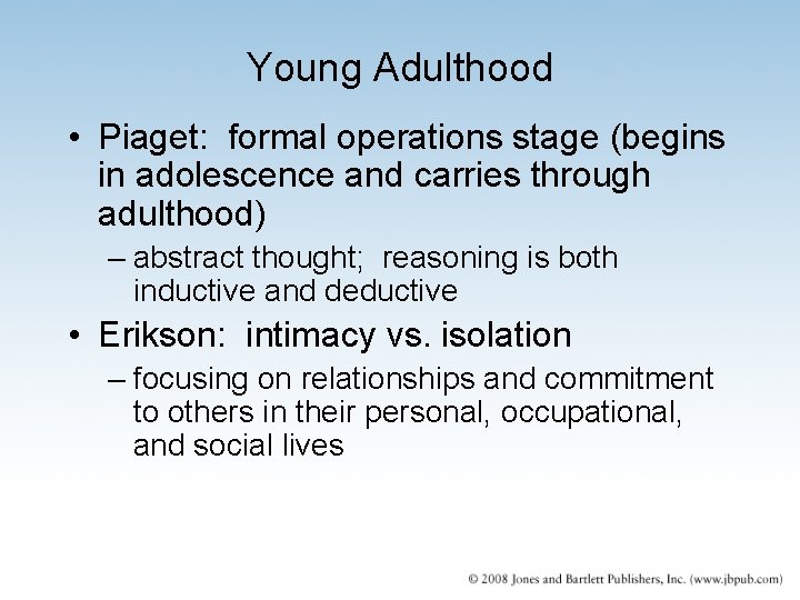 Young Adulthood • Piaget: formal operations stage (begins in adolescence and carries through adulthood)