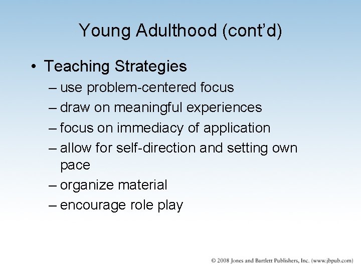 Young Adulthood (cont’d) • Teaching Strategies – use problem-centered focus – draw on meaningful