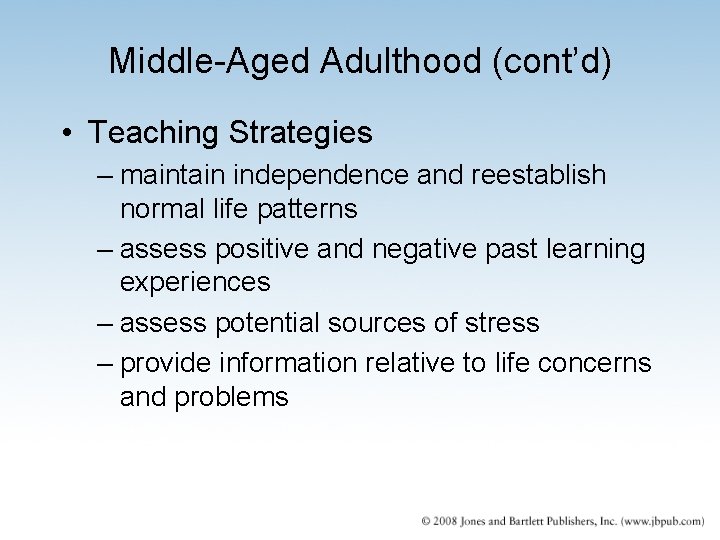 Middle-Aged Adulthood (cont’d) • Teaching Strategies – maintain independence and reestablish normal life patterns