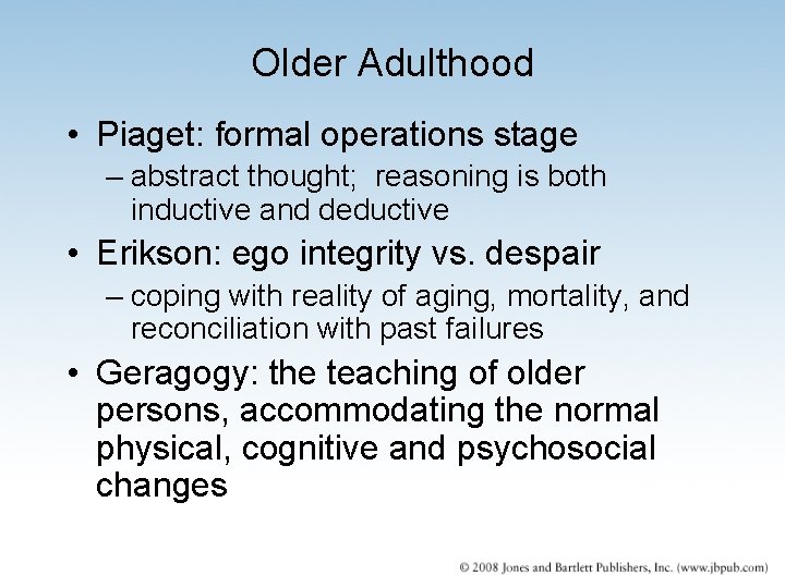 Older Adulthood • Piaget: formal operations stage – abstract thought; reasoning is both inductive