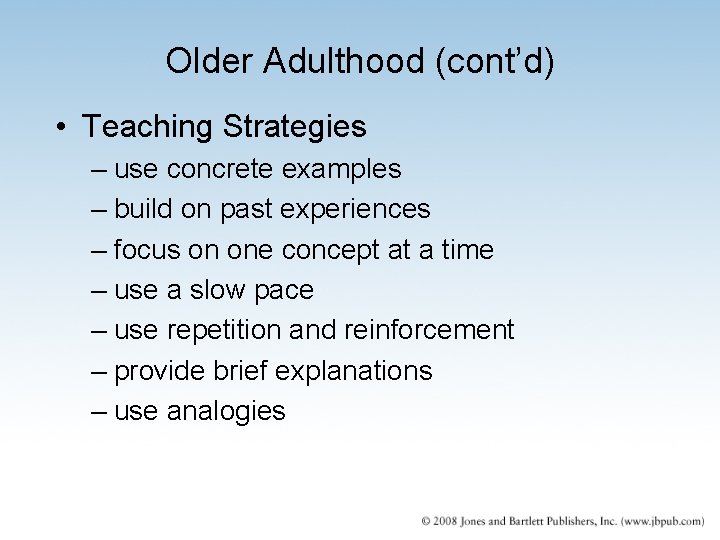 Older Adulthood (cont’d) • Teaching Strategies – use concrete examples – build on past