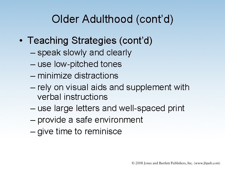 Older Adulthood (cont’d) • Teaching Strategies (cont’d) – speak slowly and clearly – use