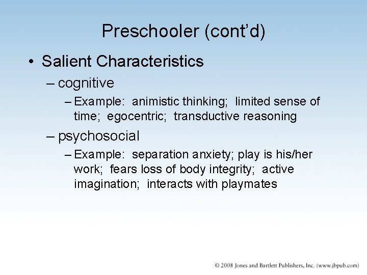 Preschooler (cont’d) • Salient Characteristics – cognitive – Example: animistic thinking; limited sense of