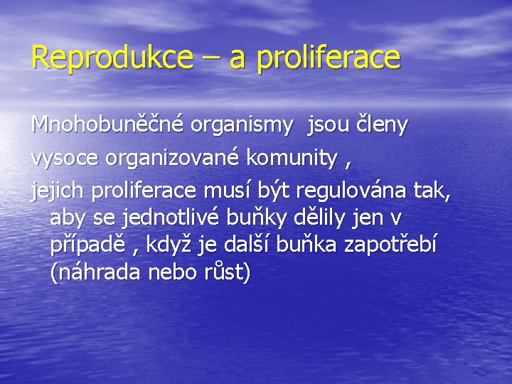 Reprodukce – a proliferace Mnohobuněčné organismy jsou členy vysoce organizované komunity , jejich proliferace