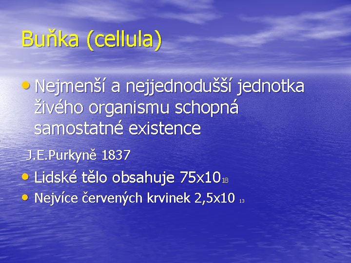 Buňka (cellula) • Nejmenší a nejjednodušší jednotka živého organismu schopná samostatné existence J. E.