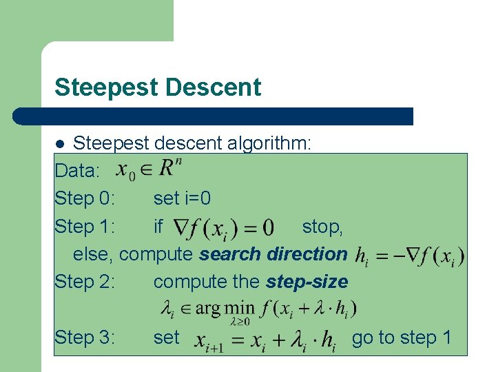 Steepest Descent Steepest descent algorithm: Data: Step 0: set i=0 Step 1: if stop,