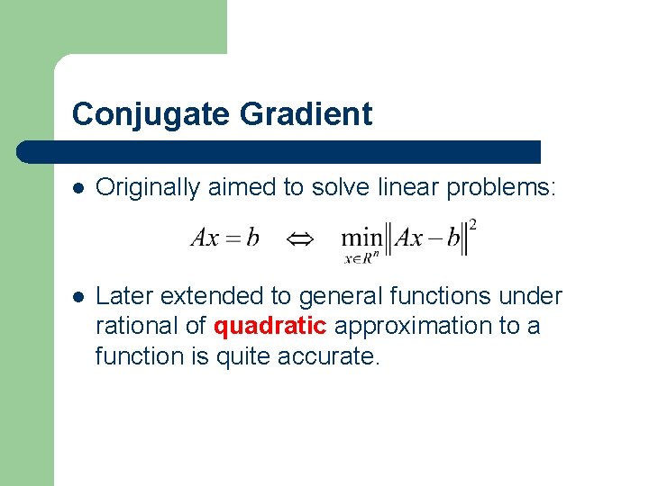 Conjugate Gradient l Originally aimed to solve linear problems: l Later extended to general
