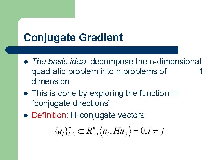 Conjugate Gradient l l l The basic idea: decompose the n-dimensional quadratic problem into