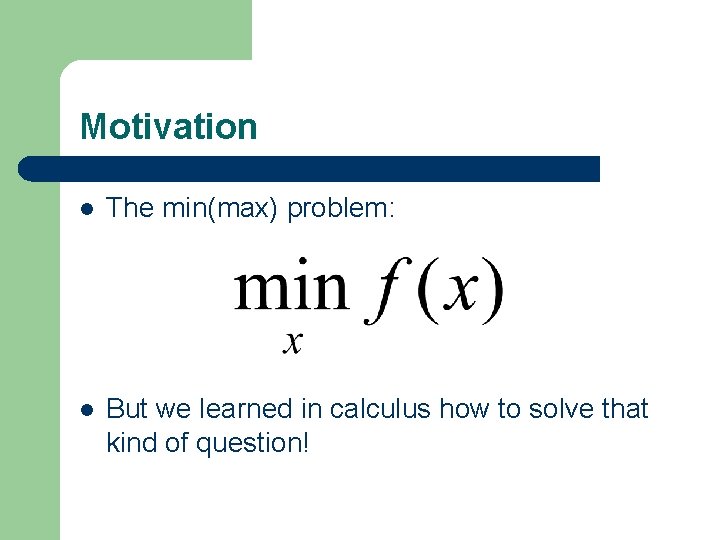 Motivation l The min(max) problem: l But we learned in calculus how to solve