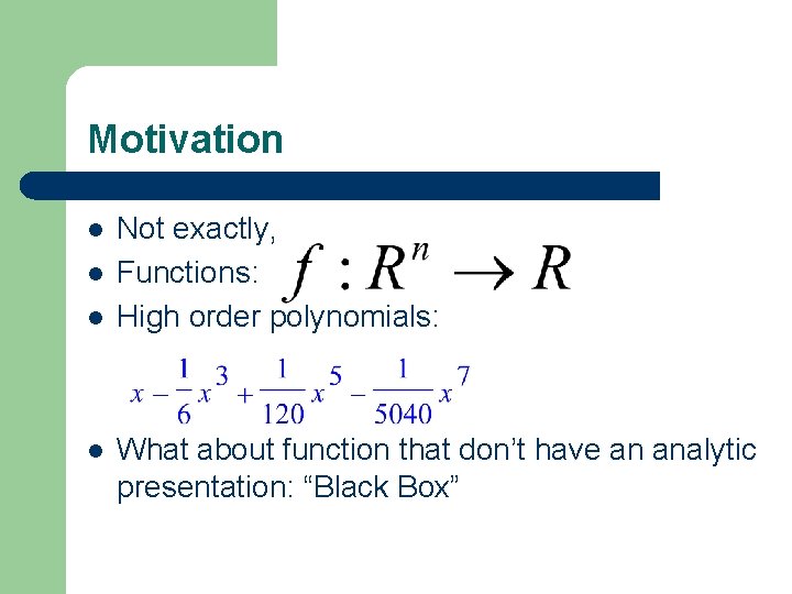 Motivation l l Not exactly, Functions: High order polynomials: What about function that don’t