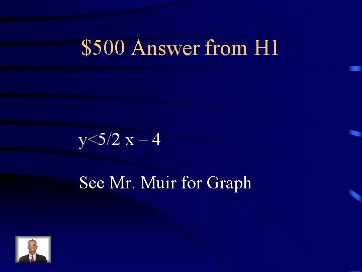 $500 Answer from H 1 y<5/2 x – 4 See Mr. Muir for Graph