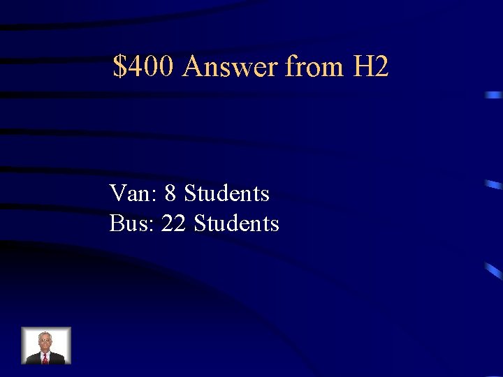 $400 Answer from H 2 Van: 8 Students Bus: 22 Students 