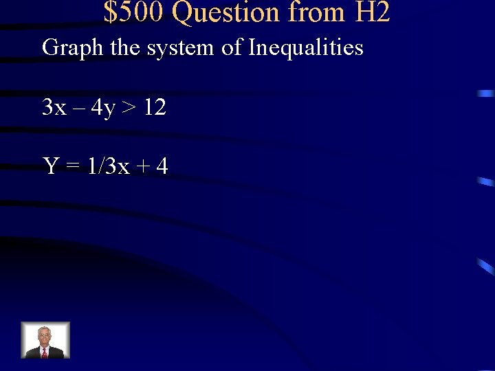 $500 Question from H 2 Graph the system of Inequalities 3 x – 4