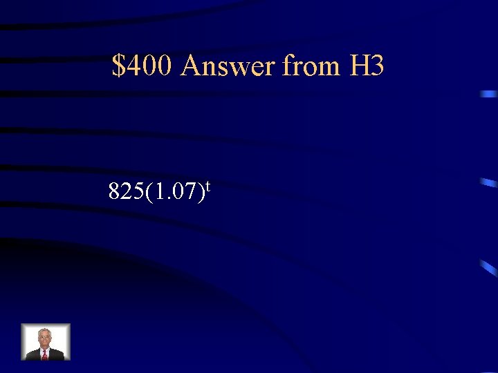 $400 Answer from H 3 825(1. 07)t 