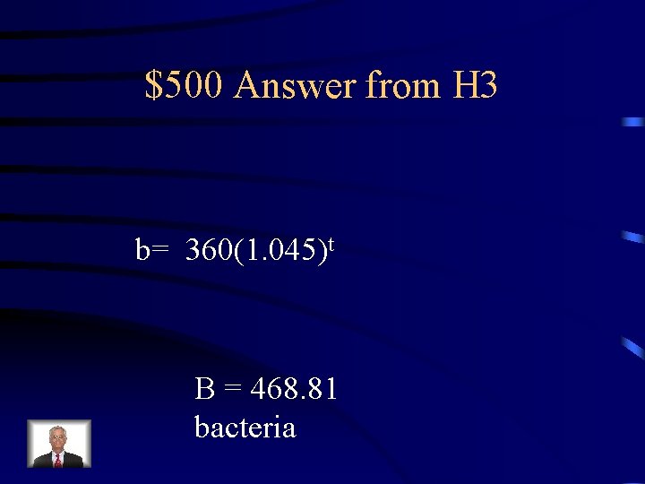 $500 Answer from H 3 b= 360(1. 045)t B = 468. 81 bacteria 