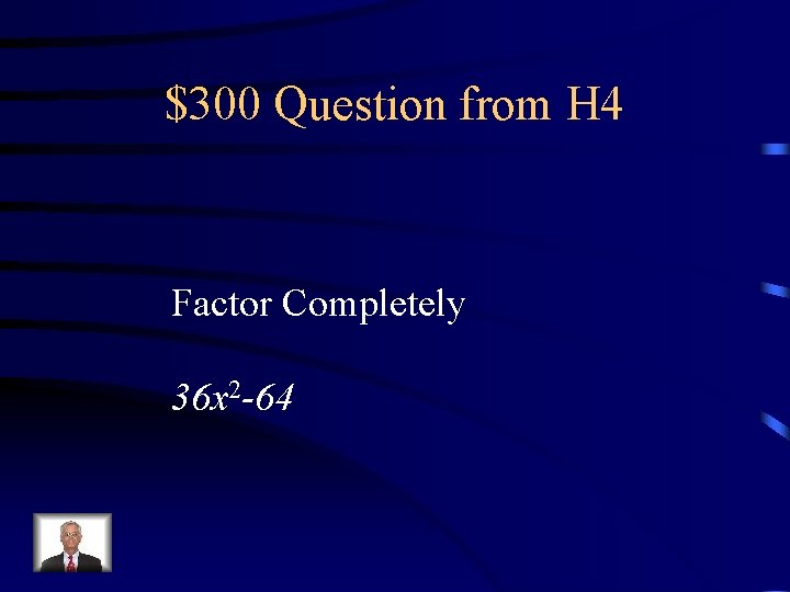 $300 Question from H 4 Factor Completely 36 x 2 -64 