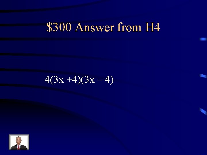 $300 Answer from H 4 4(3 x +4)(3 x – 4) 