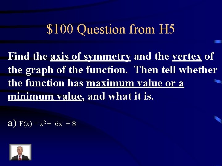 $100 Question from H 5 Find the axis of symmetry and the vertex of