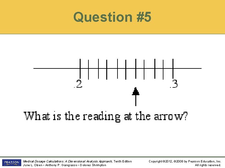 Question #5 Medical Dosage Calculations: A Dimensional Analysis Approach, Tenth Edition June L. Olsen