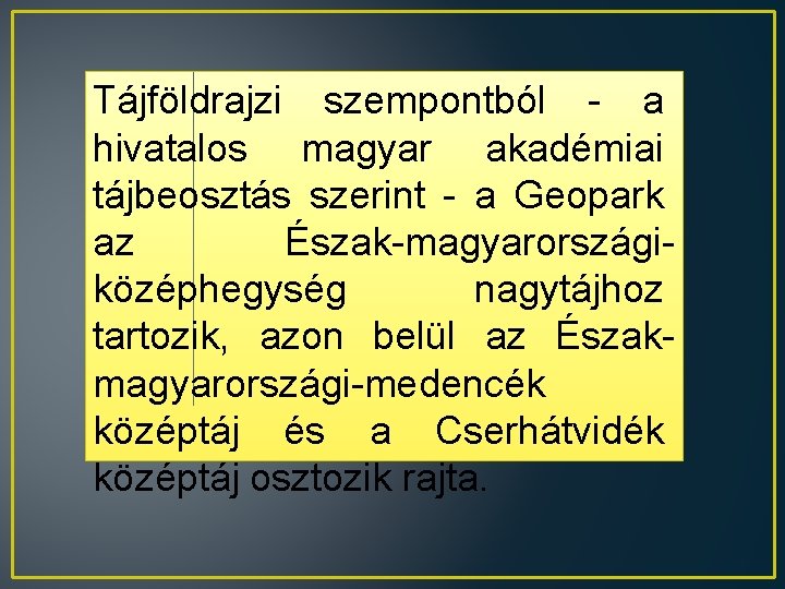 Tájföldrajzi szempontból - a hivatalos magyar akadémiai tájbeosztás szerint - a Geopark az Észak-magyarországiközéphegység