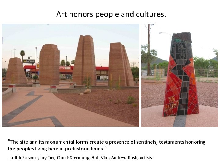 Art honors people and cultures. “The site and its monumental forms create a presence