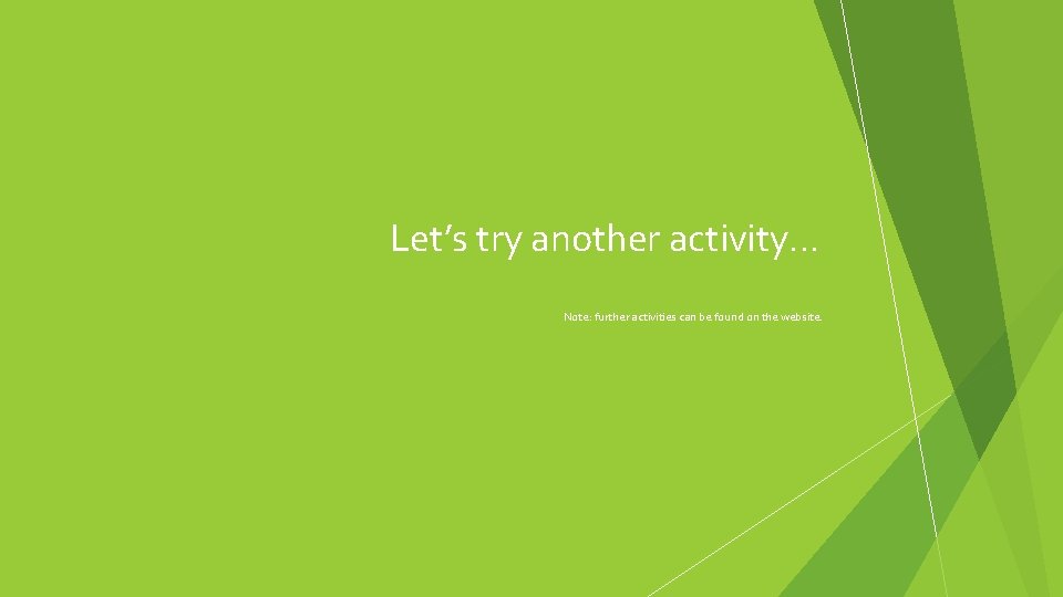 Let’s try another activity… Note: further activities can be found on the website. 