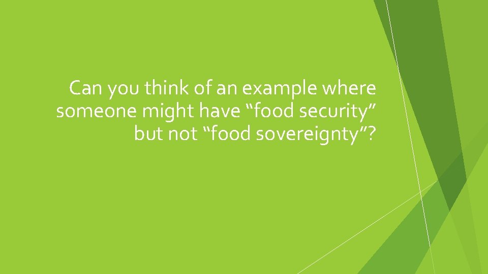 Can you think of an example where someone might have “food security” but not