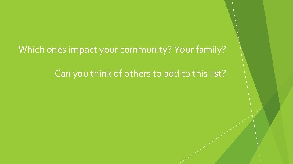 Which ones impact your community? Your family? Can you think of others to add