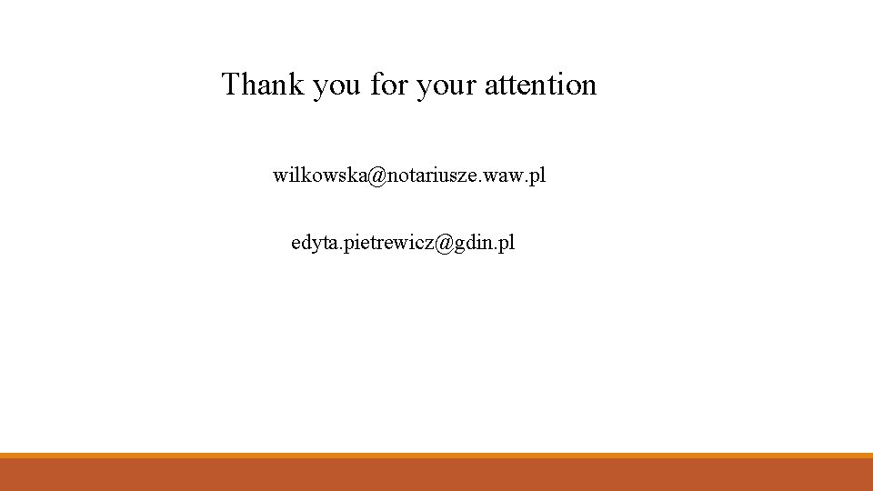 Thank you for your attention wilkowska@notariusze. waw. pl edyta. pietrewicz@gdin. pl 