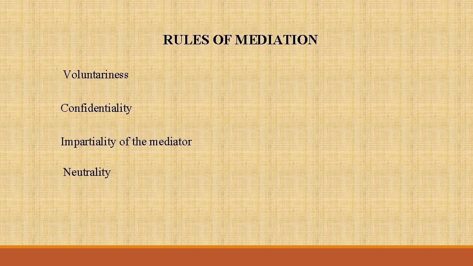 RULES OF MEDIATION Voluntariness Confidentiality Impartiality of the mediator Neutrality 