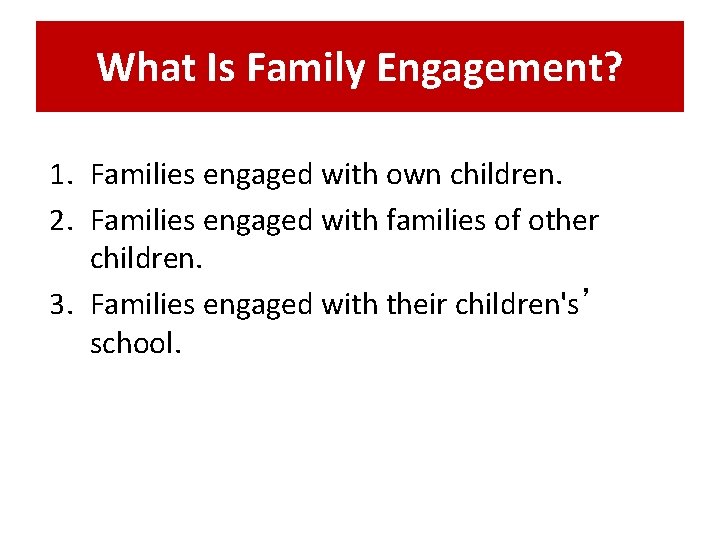 What Is Family Engagement? 1. Families engaged with own children. 2. Families engaged with