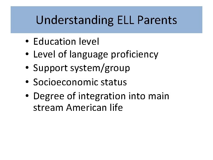 Understanding ELL Parents • • • Education level Level of language proficiency Support system/group