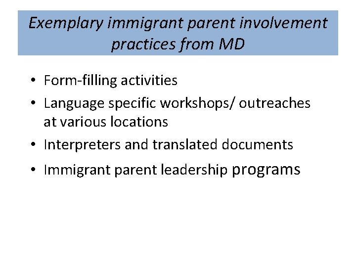 Exemplary immigrant parent involvement practices from MD • Form‐filling activities • Language specific workshops/