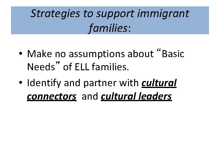 Strategies to support immigrant families: • Make no assumptions about “Basic Needs” of ELL