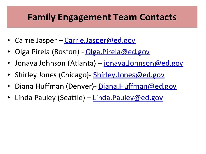 Family Engagement Team Contacts • • • Carrie Jasper – Carrie. Jasper@ed. gov Olga