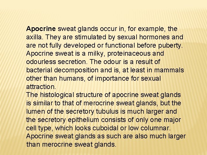 Apocrine sweat glands occur in, for example, the axilla. They are stimulated by sexual