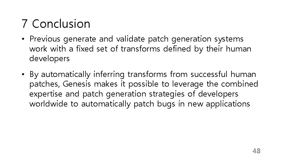 7 Conclusion • Previous generate and validate patch generation systems work with a fixed