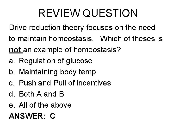 REVIEW QUESTION Drive reduction theory focuses on the need to maintain homeostasis. Which of